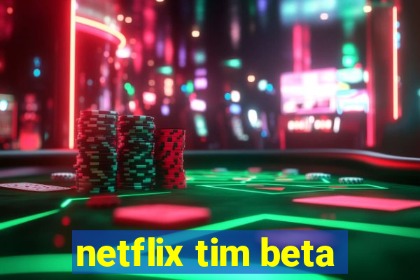 netflix tim beta